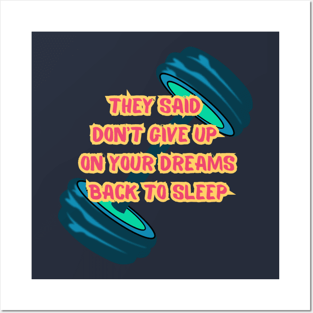 They Said Don't Give Up On Your Dreams Back To Sleep Wall Art by RENOVAPRING